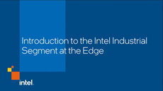 Introduction to the Intel Industrial Segment at the Edge Introduction to the Intel Industrial Segment at the Edge